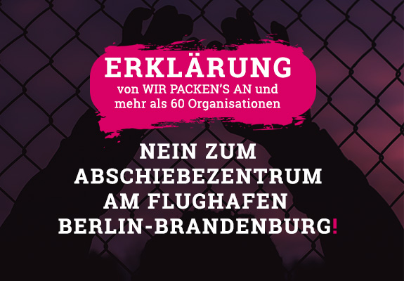 Erklärung Wir packen's an – Abschiebezentrum BER